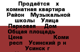 Продаётся 3-х комнатная квартира. › Район ­ Музыкальной школы › Улица ­ Парковая  › Дом ­ 8 › Общая площадь ­ 77 › Цена ­ 3 500 000 - Коми респ., Усинский р-н, Усинск г. Недвижимость » Квартиры продажа   